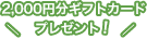 2,000円分ギフトカードプレゼント！